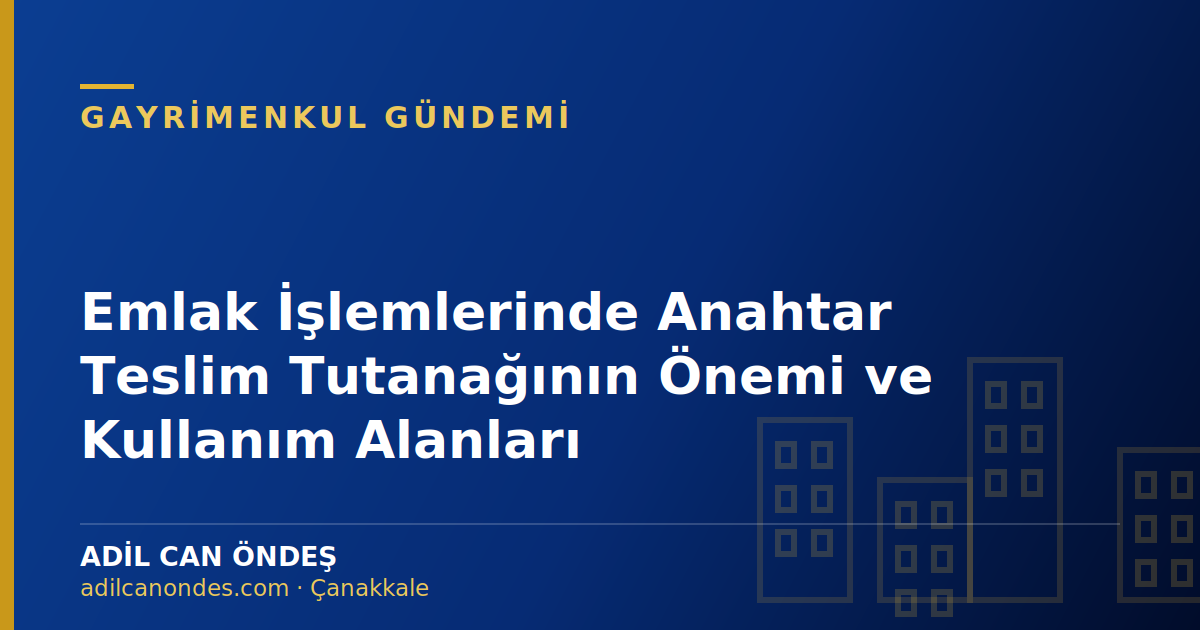 Emlak İşlemlerinde Anahtar Teslim Tutanağının Önemi ve Kullanım Alanları