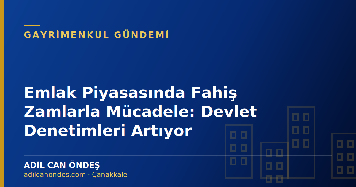 Emlak Piyasasında Fahiş Zamlarla Mücadele: Devlet Denetimleri Artıyor