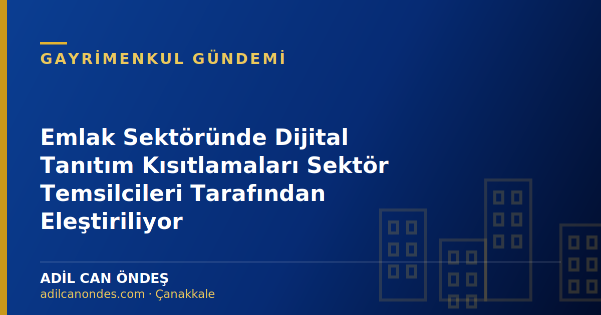 Emlak Sektöründe Dijital Tanıtım Kısıtlamaları Sektör Temsilcileri Tarafından Eleştiriliyor