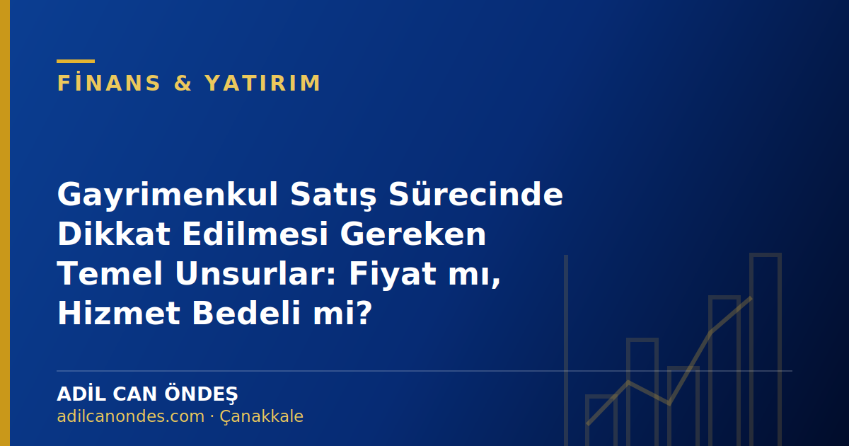 Gayrimenkul Satış Sürecinde Dikkat Edilmesi Gereken Temel Unsurlar: Fiyat mı, Hizmet Bedeli mi?
