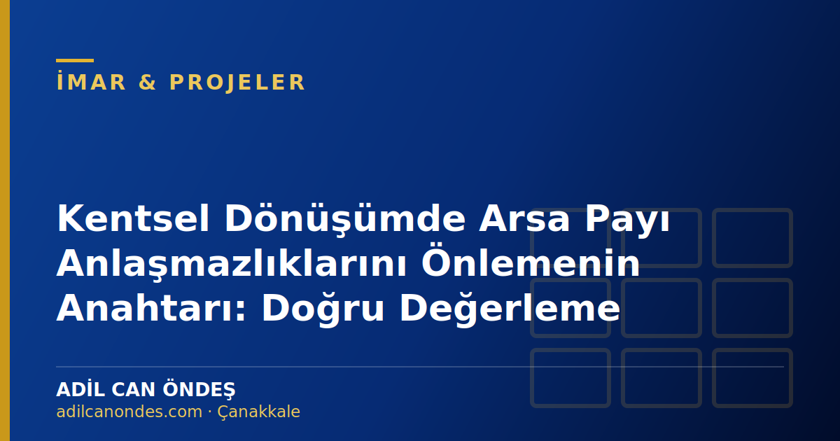 Kentsel Dönüşümde Arsa Payı Anlaşmazlıklarını Önlemenin Anahtarı: Doğru Değerleme