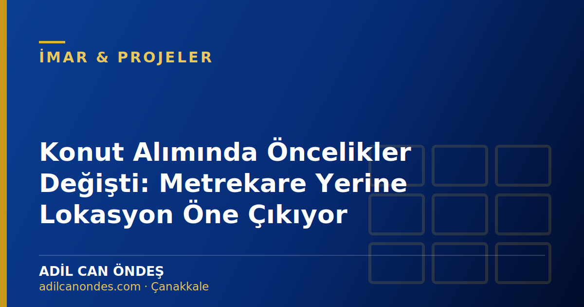 Konut Alımında Öncelikler Değişti: Metrekare Yerine Lokasyon Öne Çıkıyor