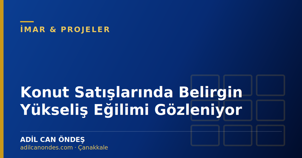 Konut Satışlarında Belirgin Yükseliş Eğilimi Gözleniyor