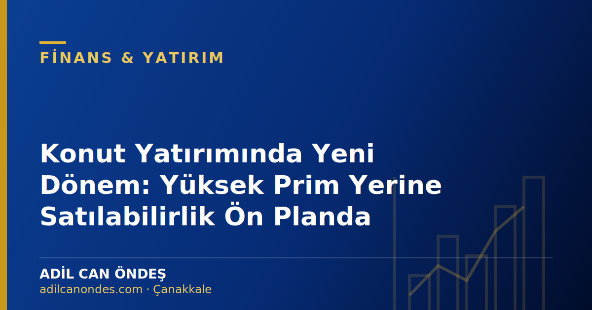 Konut Yatırımında Yeni Dönem: Yüksek Prim Yerine Satılabilirlik Ön Planda