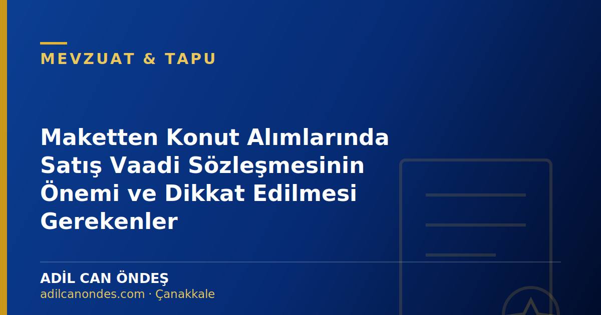 Maketten Konut Alımlarında Satış Vaadi Sözleşmesinin Önemi ve Dikkat Edilmesi Gerekenler
