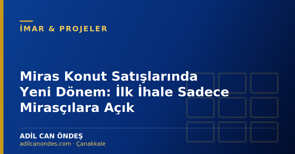 Miras Konut Satışlarında Yeni Dönem: İlk İhale Sadece Mirasçılara Açık