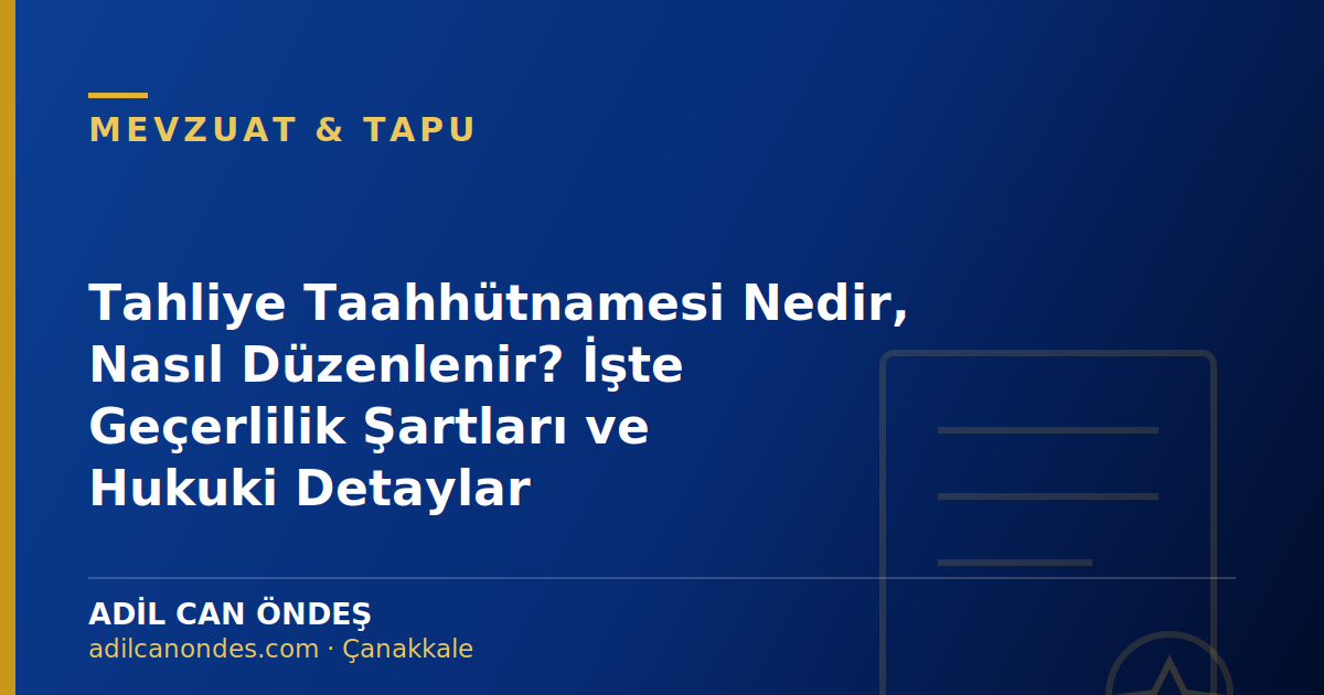 Tahliye Taahhütnamesi Nedir, Nasıl Düzenlenir? İşte Geçerlilik Şartları ve Hukuki Detaylar