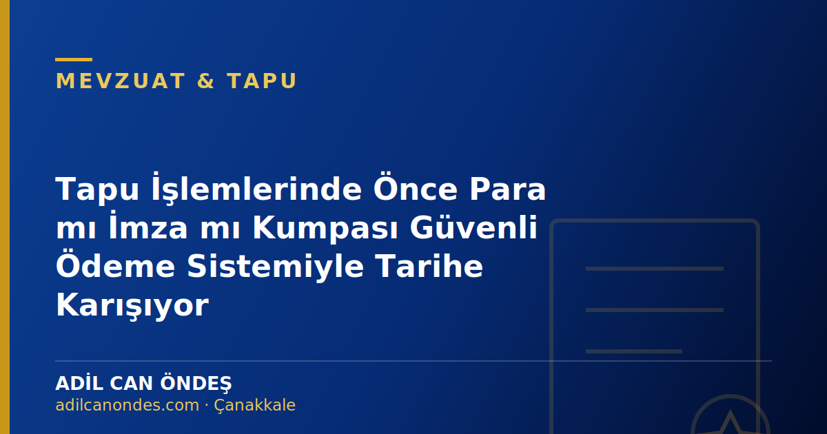 Tapu İşlemlerinde Önce Para mı İmza mı Kumpası Güvenli Ödeme Sistemiyle Tarihe Karışıyor