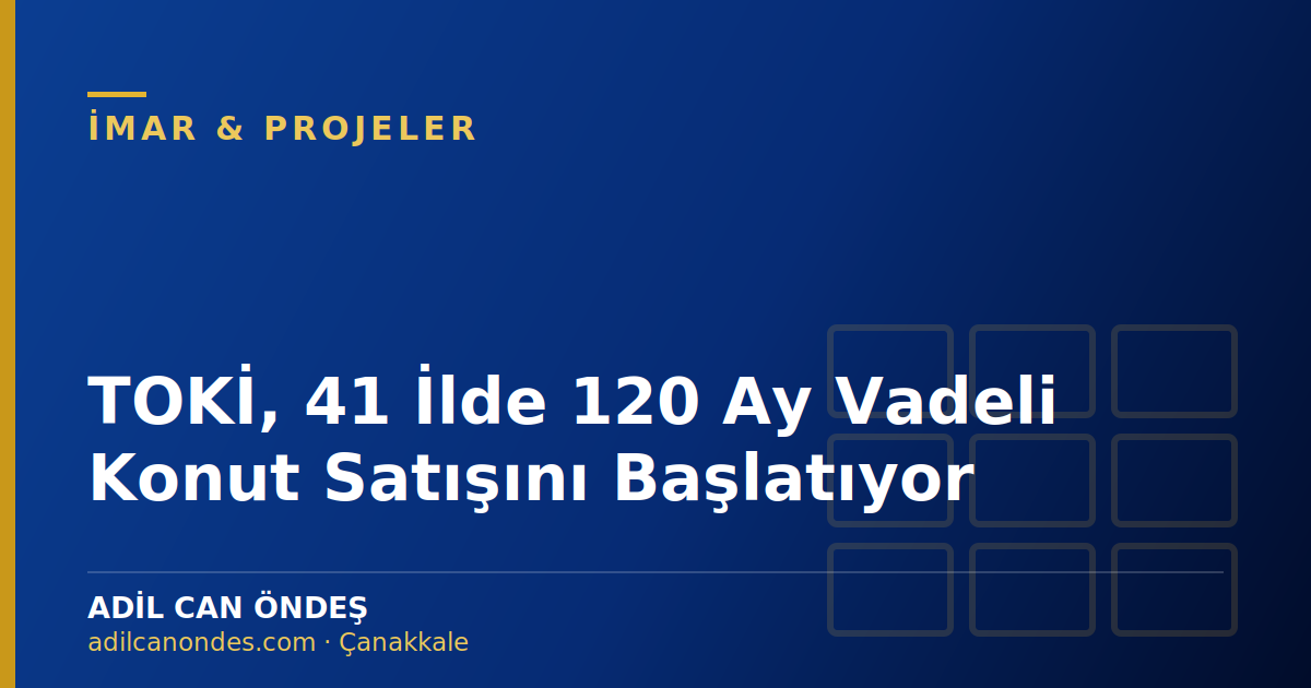 TOKİ, 41 İlde 120 Ay Vadeli Konut Satışını Başlatıyor