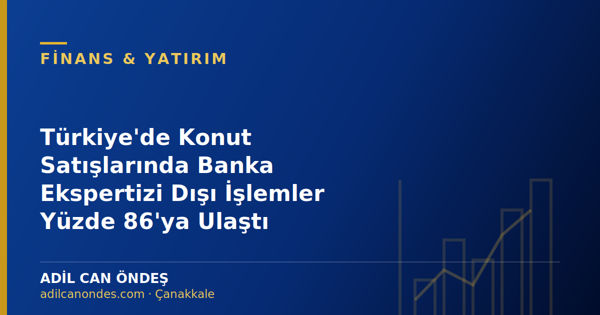 Türkiye'de Konut Satışlarında Banka Ekspertizi Dışı İşlemler Yüzde 86'ya Ulaştı