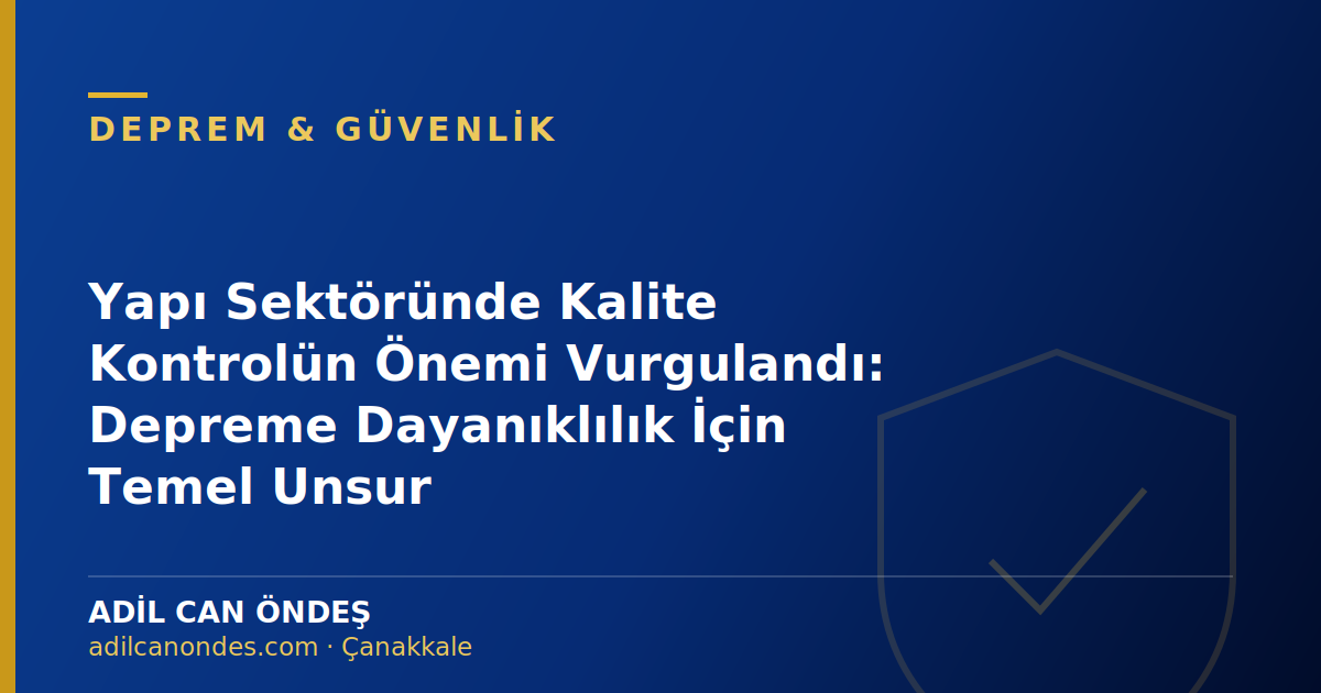 Yapı Sektöründe Kalite Kontrolün Önemi Vurgulandı: Depreme Dayanıklılık İçin Temel Unsur