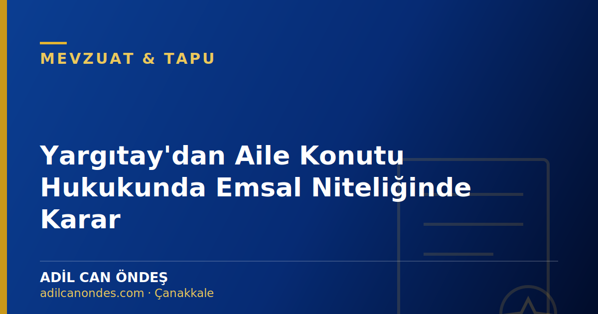 Yargıtay'dan Aile Konutu Hukukunda Emsal Niteliğinde Karar